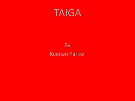 TAIGA By Keenan Parker. Taiga Geography & Climate Location- from Eurasia to North America Description- Taiga is the Russia word for forest and is the.