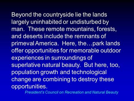 Beyond the countryside lie the lands largely uninhabited or undisturbed by man. These remote mountains, forests, and deserts include the remnants of primeval.