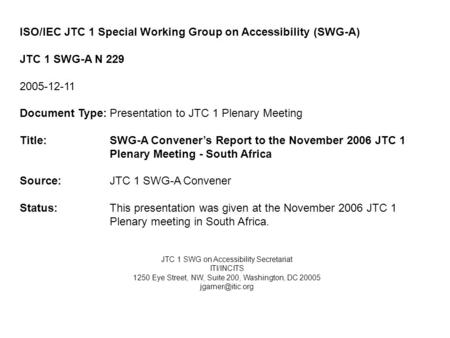 ISO/IEC JTC 1 Special Working Group on Accessibility (SWG-A) JTC 1 SWG-A N 229 2005-12-11 Document Type:Presentation to JTC 1 Plenary Meeting Title:SWG-A.