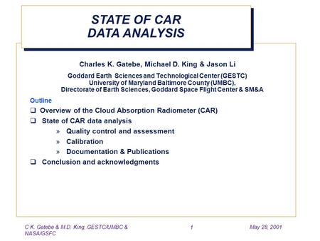C K. Gatebe & M.D. King, GESTC/UMBC & NASA/GSFC May 28, 2001 1 STATE OF CAR DATA ANALYSIS Charles K. Gatebe, Michael D. King & Jason Li Goddard Earth Sciences.