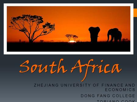 South Africa ZHEJIANG UNIVERSITY OF FINANCE AND ECONOMICS DONG FANG COLLEGE TORIANO COOK.