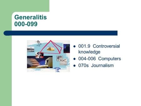 Generalitis 000-099 001.9 Controversial knowledge 004-006 Computers 070s Journalism.