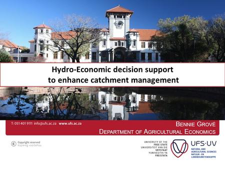 Hydro-Economic decision support to enhance catchment management B ENNIE G ROVÉ D EPARTMENT OF A GRICULTURAL E CONOMICS.