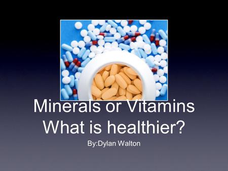 Minerals or Vitamins What is healthier?