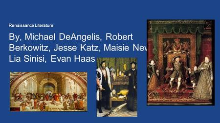Renaissance Literature By, Michael DeAngelis, Robert Berkowitz, Jesse Katz, Maisie Newman, Lia Sinisi, Evan Haas.
