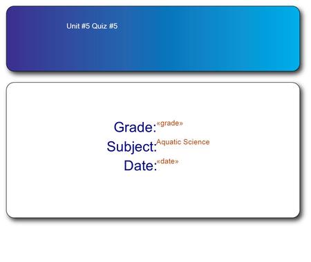 Unit #5 Quiz #5 Grade: «grade» Subject: Aquatic Science Date: «date»