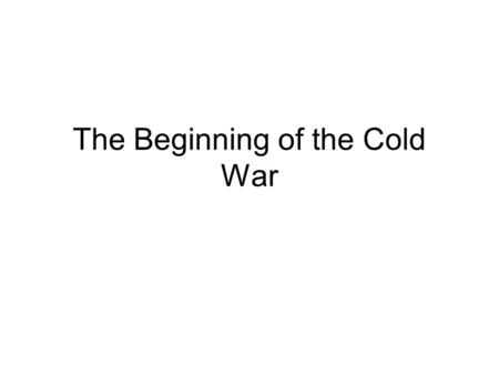 The Beginning of the Cold War. Cold War The period of political conflict, military tension, and economic competition between the United States and.