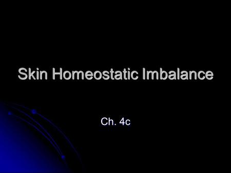 Skin Homeostatic Imbalance Ch. 4c. What goes wrong with skin? What skin problems do you know about? What skin problems do you know about?