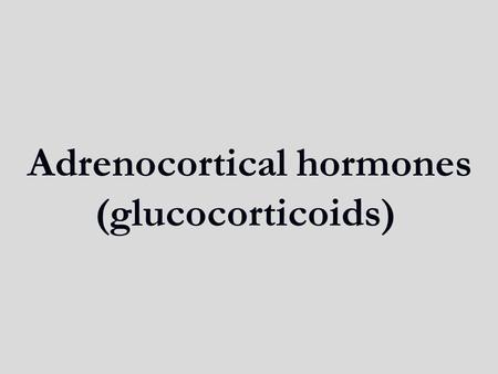 Adrenocortical hormones (glucocorticoids)