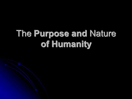 The Purpose and Nature of Humanity. So God created man in his own image/ in the image of Cod he created him male and female he created them. Genesis 1:27.