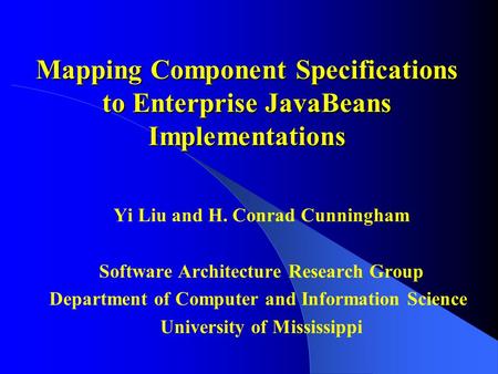 Mapping Component Specifications to Enterprise JavaBeans Implementations Yi Liu and H. Conrad Cunningham Software Architecture Research Group Department.