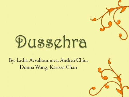 DussehraDussehra By: Lidia Avvakoumova, Andrea Chiu, Donna Wang, Karissa Chan.
