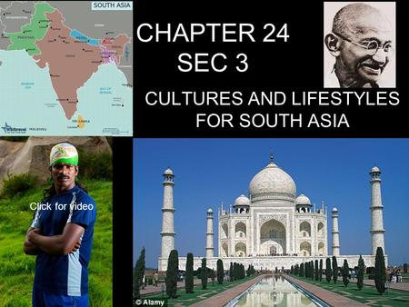 CHAPTER 24 SEC 3 CULTURES AND LIFESTYLES FOR SOUTH ASIA Click for video.