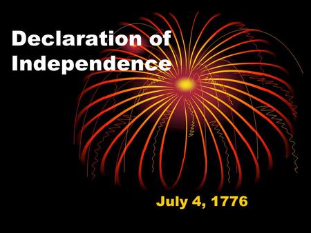 Declaration of Independence July 4, 1776. The Plot Colonists are frustrated by the outbreak of war and feel it’s time to break away from Britain. The.