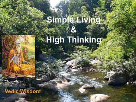 1 www.gokulbhajan.com Simple Living & High Thinking Vedic Wisdom.