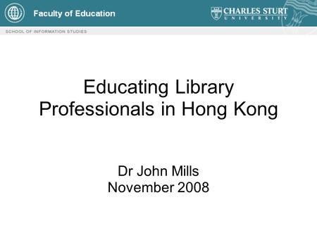 Educating Library Professionals in Hong Kong Dr John Mills November 2008.
