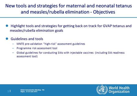 1 | Global Immunization Meeting: PIA Sitges, 23-25 June 2015 New tools and strategies for maternal and neonatal tetanus and measles/rubella elimination.