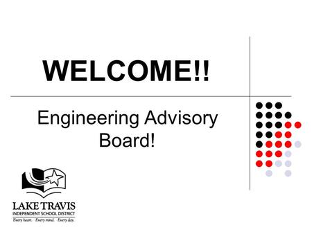 WELCOME!! Engineering Advisory Board!. Introductions  Industry, Community, Post-Secondary, Students  LTHS Engineering Team.