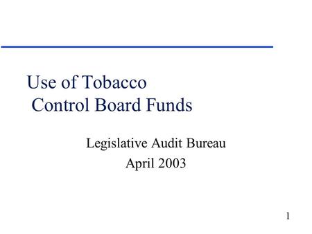1 Use of Tobacco Control Board Funds Legislative Audit Bureau April 2003.