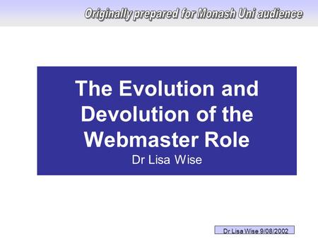 Dr Lisa Wise 9/08/2002 The Evolution and Devolution of the Webmaster Role Dr Lisa Wise.
