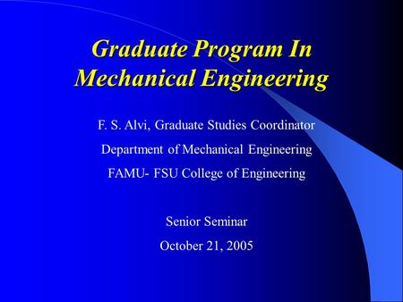 Graduate Program In Mechanical Engineering F. S. Alvi, Graduate Studies Coordinator Department of Mechanical Engineering FAMU- FSU College of Engineering.
