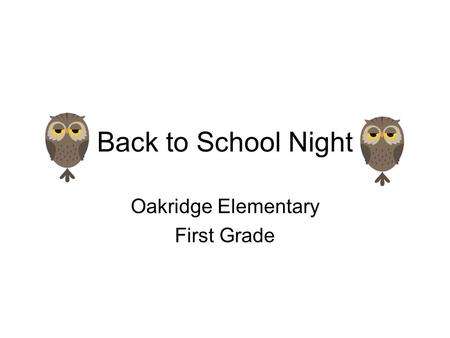 Back to School Night Oakridge Elementary First Grade.