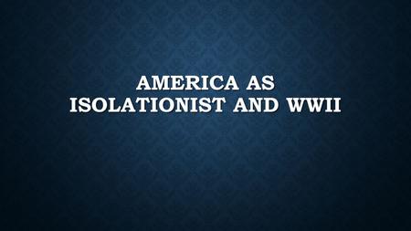 AMERICA AS ISOLATIONIST AND WWII. NATIONALISM GRIPS EUROPE AND ASIA Seeds of new conflicts had been sown in WWI Seeds of new conflicts had been sown in.