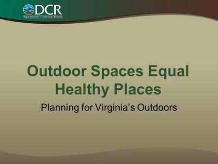 Outdoor Spaces Equal Healthy Places Planning for Virginia’s Outdoors.
