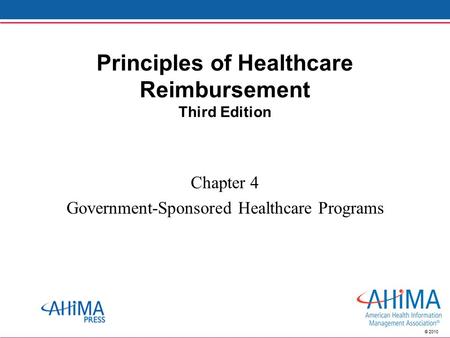 © 2010 Principles of Healthcare Reimbursement Third Edition Chapter 4 Government-Sponsored Healthcare Programs.