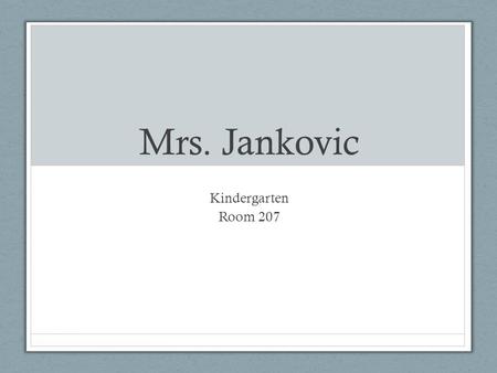 Mrs. Jankovic Kindergarten Room 207. Contact Information The easiest and fasted way to communicate throughout the day is by  .