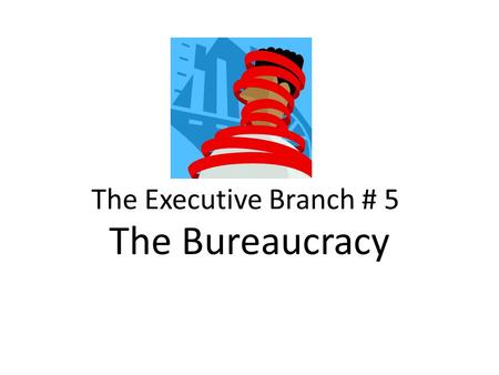 The Executive Branch # 5 The Bureaucracy. Review Time! Don’t Copy! 1.An agreement between the US and another country that does not go through the Senate.