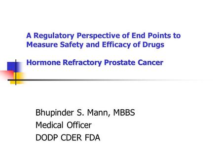 Hormone Refractory Prostate Cancer A Regulatory Perspective of End Points to Measure Safety and Efficacy of Drugs Hormone Refractory Prostate Cancer Bhupinder.