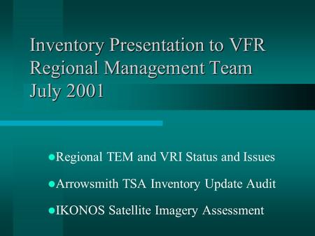 Inventory Presentation to VFR Regional Management Team July 2001 Regional TEM and VRI Status and Issues Arrowsmith TSA Inventory Update Audit IKONOS Satellite.