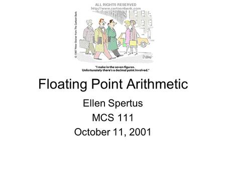 Ellen Spertus MCS 111 October 11, 2001 Floating Point Arithmetic.
