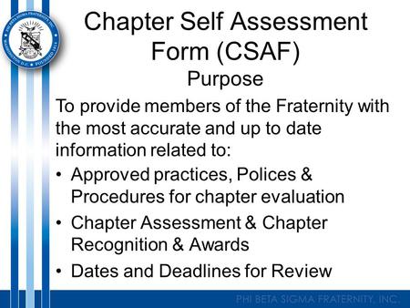 Chapter Self Assessment Form (CSAF) Purpose Approved practices, Polices & Procedures for chapter evaluation Chapter Assessment & Chapter Recognition &