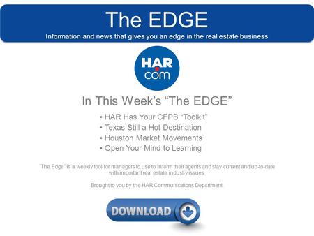 The EDGE Information and news that gives you an edge in the real estate business In This Week’s “The EDGE” HAR Has Your CFPB “Toolkit” Texas Still a Hot.