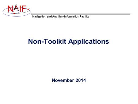Navigation and Ancillary Information Facility NIF Non-Toolkit Applications November 2014.