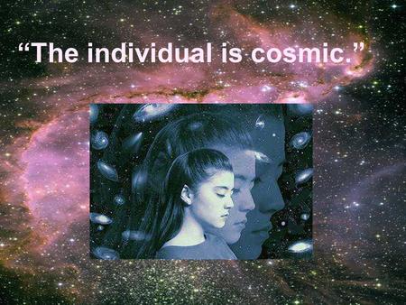 “The individual is cosmic.”. What is growth of higher consciousness? Not just becoming more aware of a particular problem It is: holistic growth of CONSCIOUSNESS.