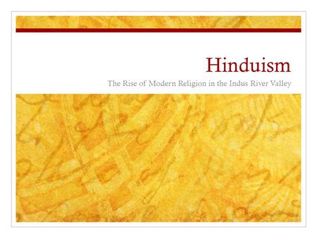 Hinduism The Rise of Modern Religion in the Indus River Valley.