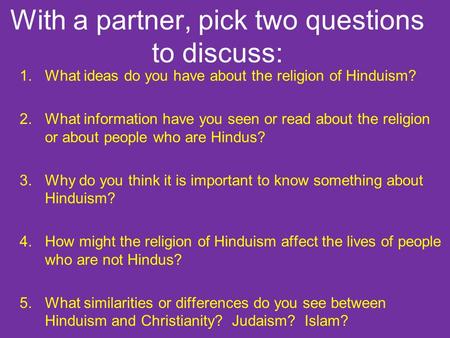With a partner, pick two questions to discuss: 1.What ideas do you have about the religion of Hinduism? 2.What information have you seen or read about.
