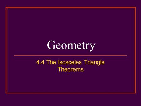 Geometry 4.4 The Isosceles Triangle Theorems. Isosceles Triangle Vertex Angle Base Leg Base Angle.
