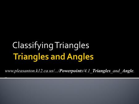 Classifying Triangles www.pleasanton.k12.ca.us/.../Powerpoints/4.1_Triangles_and_Angle...