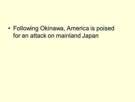 Following Okinawa, America is poised for an attack on mainland Japan.