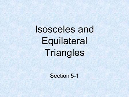 Isosceles and Equilateral Triangles Section 5-1. Isosceles Triangle A triangle with at least two congruent sides. Leg Leg Base Vertex Angle Base Angles.
