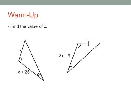 Warm-Up Find the value of x. x + 25 3x - 3. GEOMETRY 4-8 Isosceles and Equilateral Triangles.