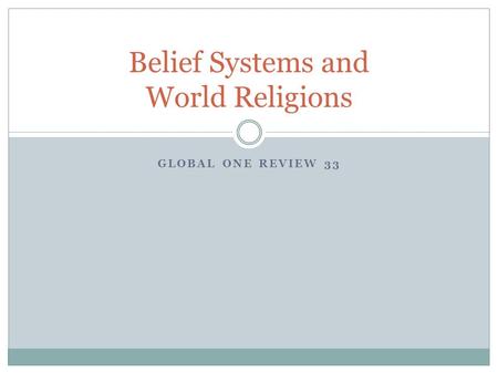 GLOBAL ONE REVIEW 33 Belief Systems and World Religions.