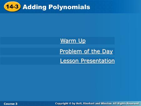 Course 3 14-3 Adding Polynomials 14-3 Adding Polynomials Course 3 Warm Up Warm Up Lesson Presentation Lesson Presentation Problem of the Day Problem of.