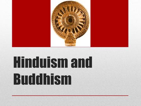 Hinduism and Buddhism. Hinduism Karma, Dharma, Samsara, Moksha, Atman Brahman Caste and Dalit Vedas, Upanishads, Bhagavad-Gita Buddhism Four Noble Truths.