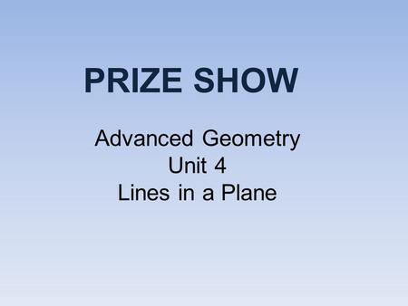 Advanced Geometry Unit 4 Lines in a Plane PRIZE SHOW.