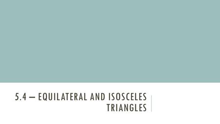 5.4 – Equilateral and Isosceles Triangles
